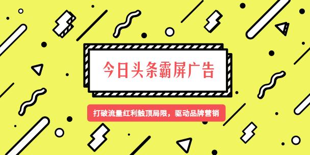 如何抢占用户视觉?今日头条霸屏广告来袭